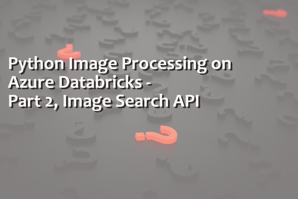 Python Image Processing on Azure Databricks – Part 2, Image Search&nbsp;API